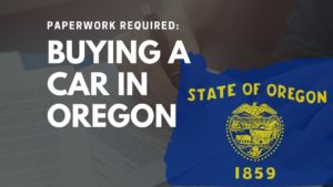 Paperwork Required Buying a Car in Oregon