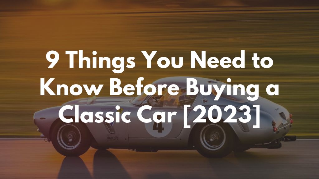 9 Things You Need to Know Before Buying a Classic Car 2023