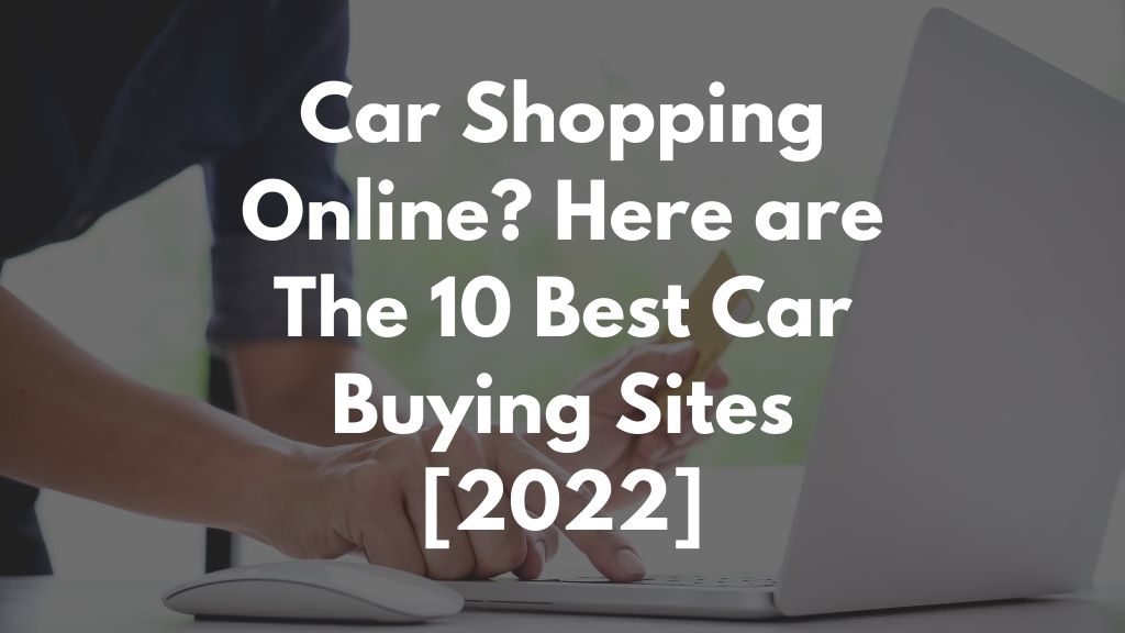 Car shopping online? Here are the 10 best car buying sites [2022]
