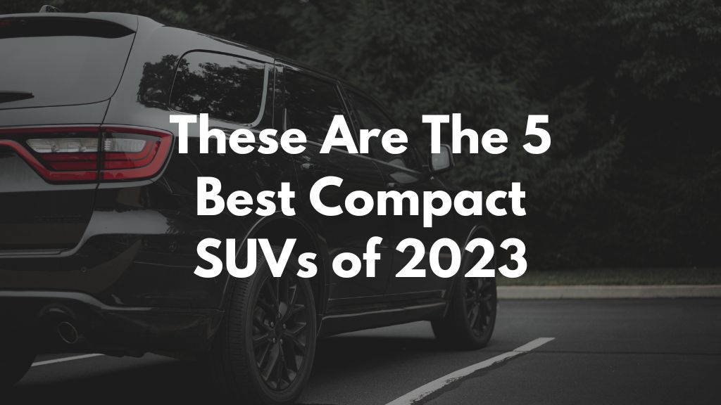 These Are The 5 Best Compact SUVs of 2023