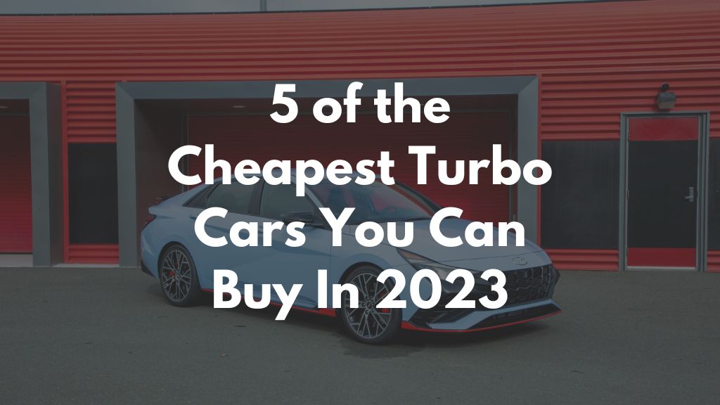 5 of the Cheapest Turbo Cars You Can Buy In 2023