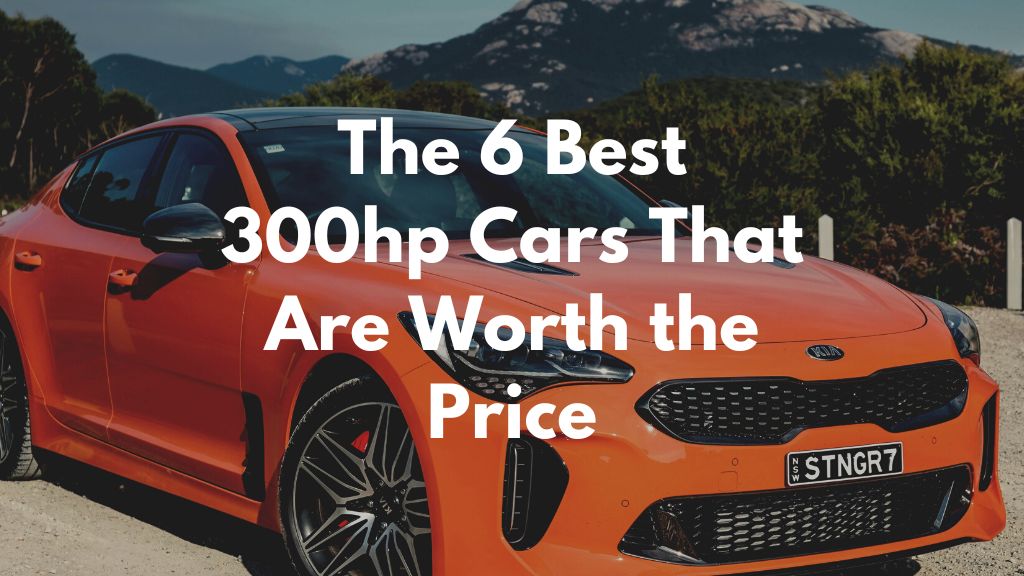 The 6 Best 300hp Cars That Are Worth the Price