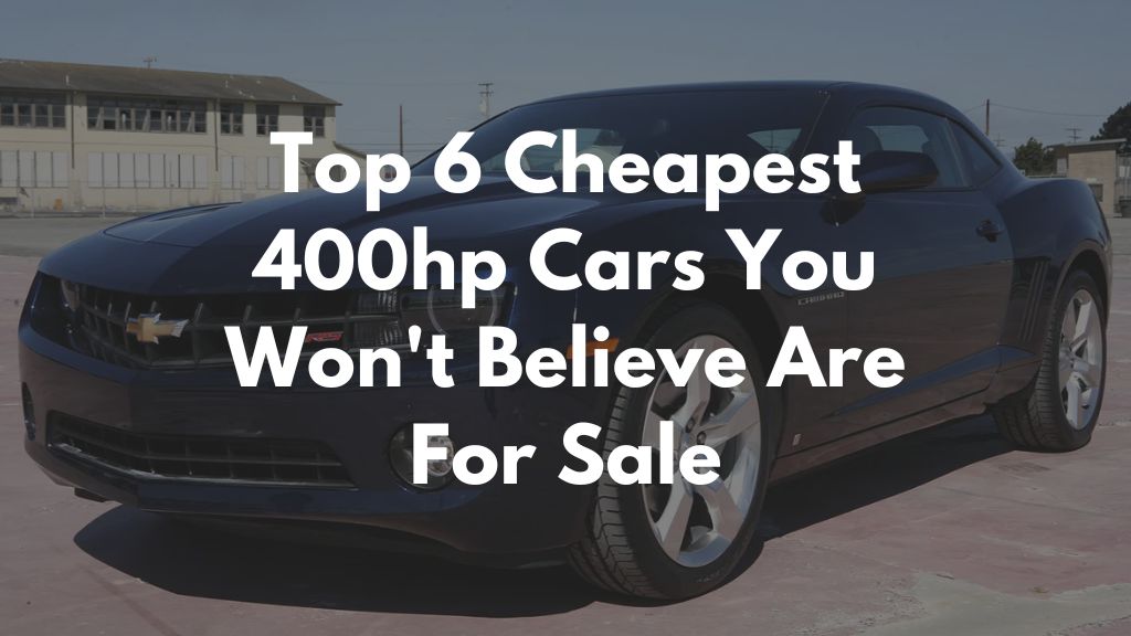 Top 6 Cheapest 400hp Cars You Won't Believe Are For Sale