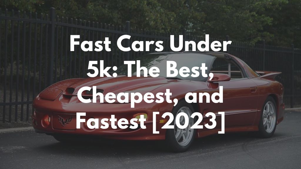 Fast Cars Under 5k: The Best, Cheapest, and Fastest [2023]