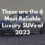 These are the 6 Most Reliable Luxury SUVs of 2023