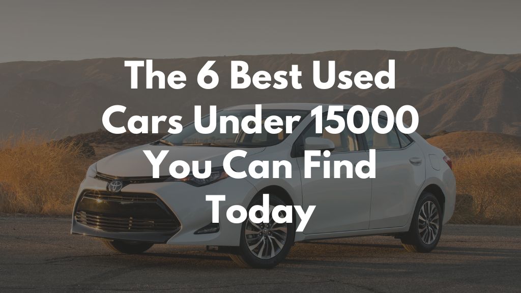 The 6 Best Used Cars Under 15000 You Can Find Today