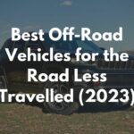 Best Off-Road Vehicles for the Road Less Travelled [2023]