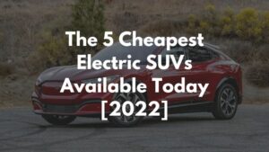 The 5 Cheapest Electric SUVs Available Today [2022]