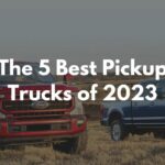 The 5 Best Pickup Trucks of 2023