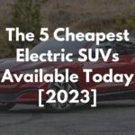 The 5 Cheapest Electric SUVs Available Today [2023]