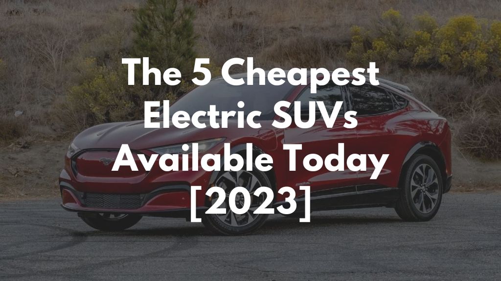 The 5 Cheapest Electric SUVs Available Today [2023]