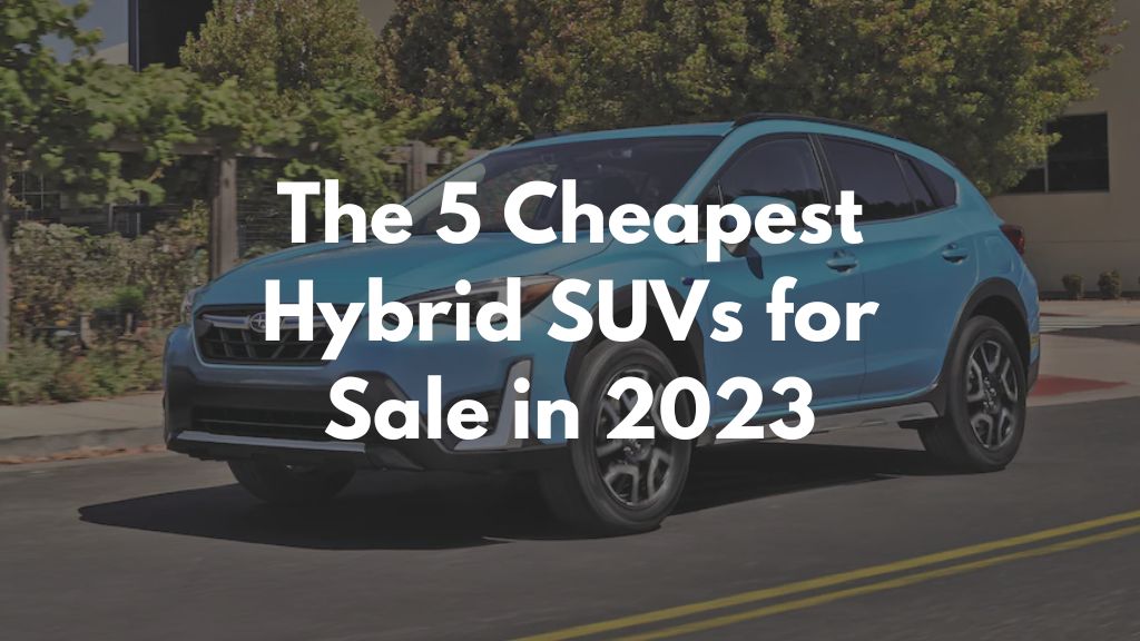 The 5 Cheapest Hybrid SUVs for Sale in 2023