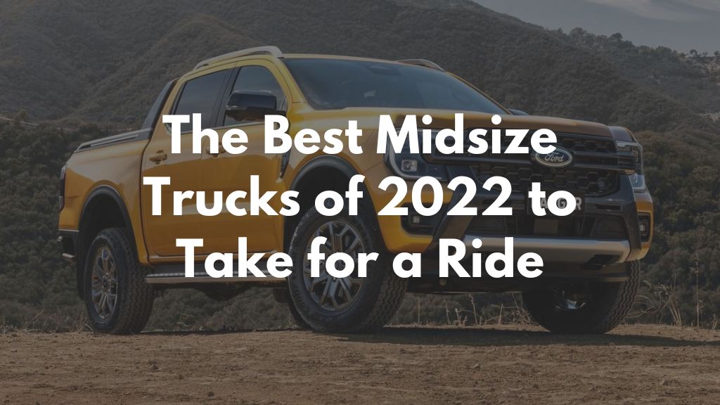 The Best Midsize Trucks of 2022 to Take for a Ride