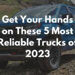 Get Your Hands on These 5 Most Reliable Trucks of 2023