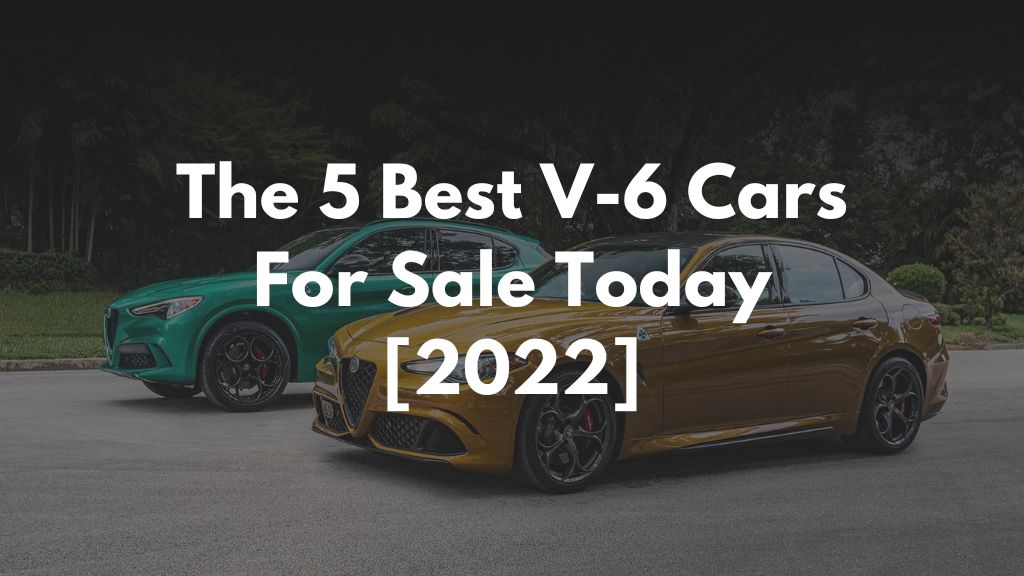 The 5 Best V-6 Cars For Sale Today [2022]