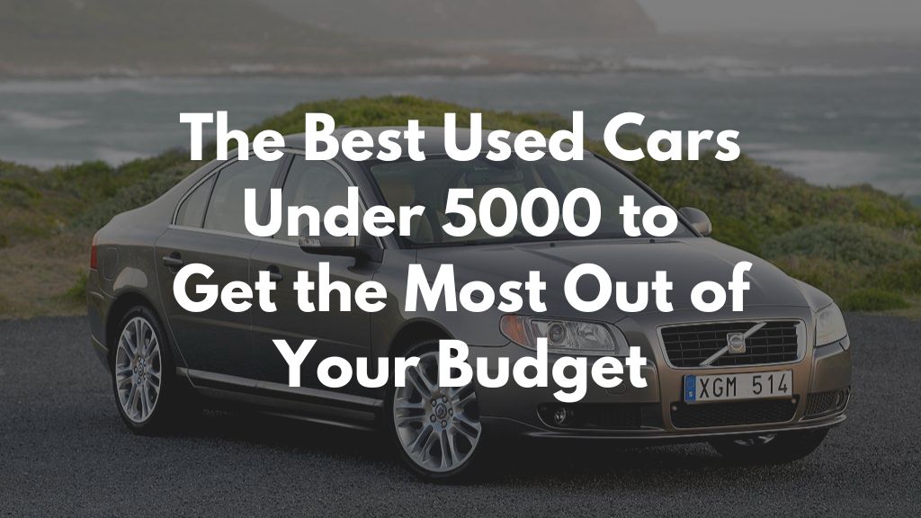 The Best Used Cars Under 5000 to Get the Most Out of Your Budget