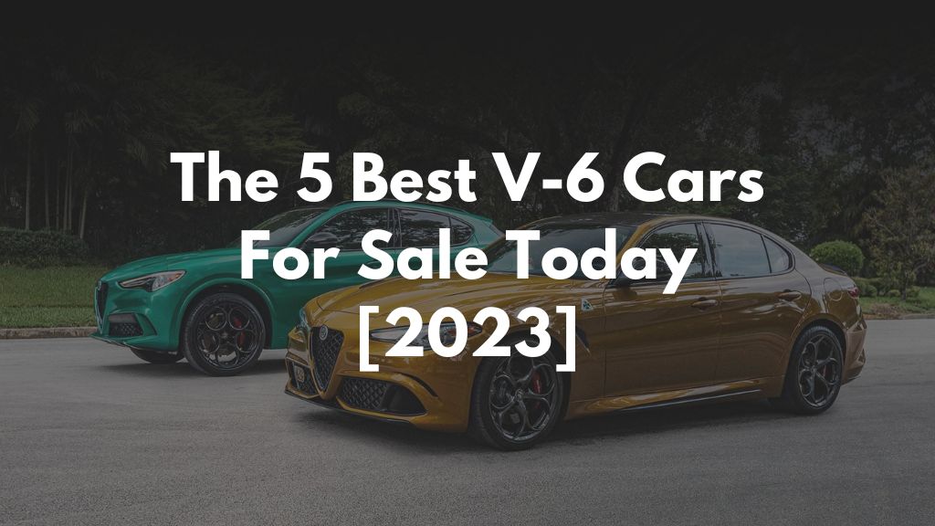 The 5 Best V-6 Cars For Sale Today [2023]