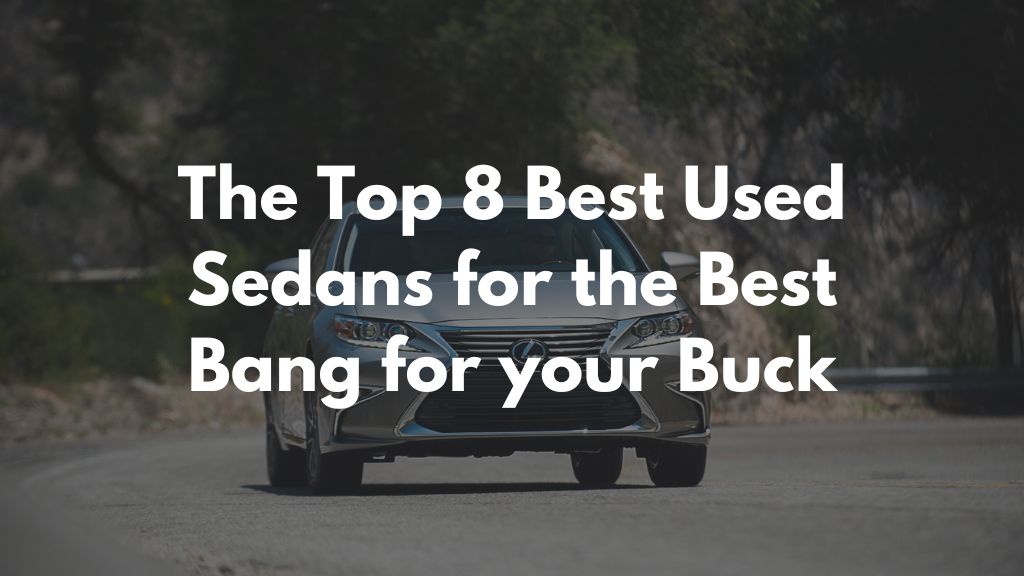 The Top 8 Best Used Sedans for the Best Bang for your Buck