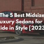 The 5 Best Midsize Luxury Sedans for a Ride in Style [2023]