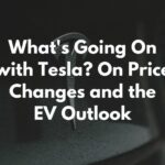 What's Going on with Tesla? On Price Changes and the EV Outlook