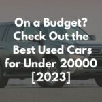 On a Budget? Check Out the Best Used Cars for Under 20000 [2023]