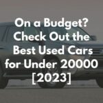 On a Budget? Check Out the Best Used Cars for Under 20000 [2023]