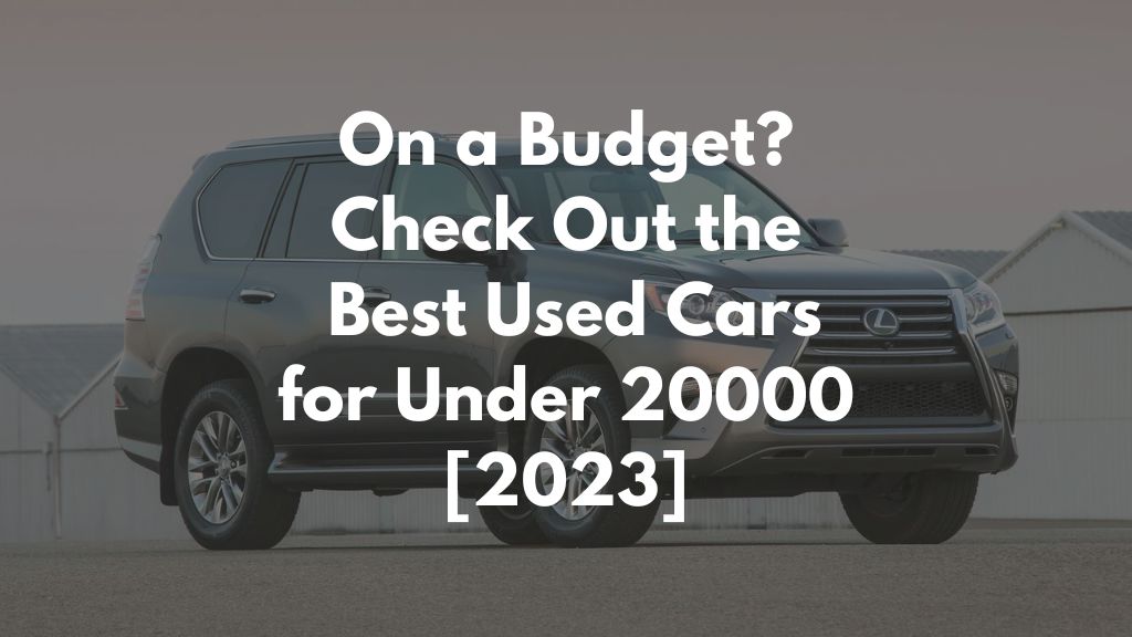 On a Budget? Check Out the Best Used Cars for Under 20000 [2023]