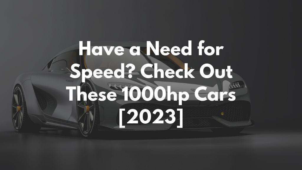 Have a Need for Speed? Check Out These 1000hp Cars [2023]