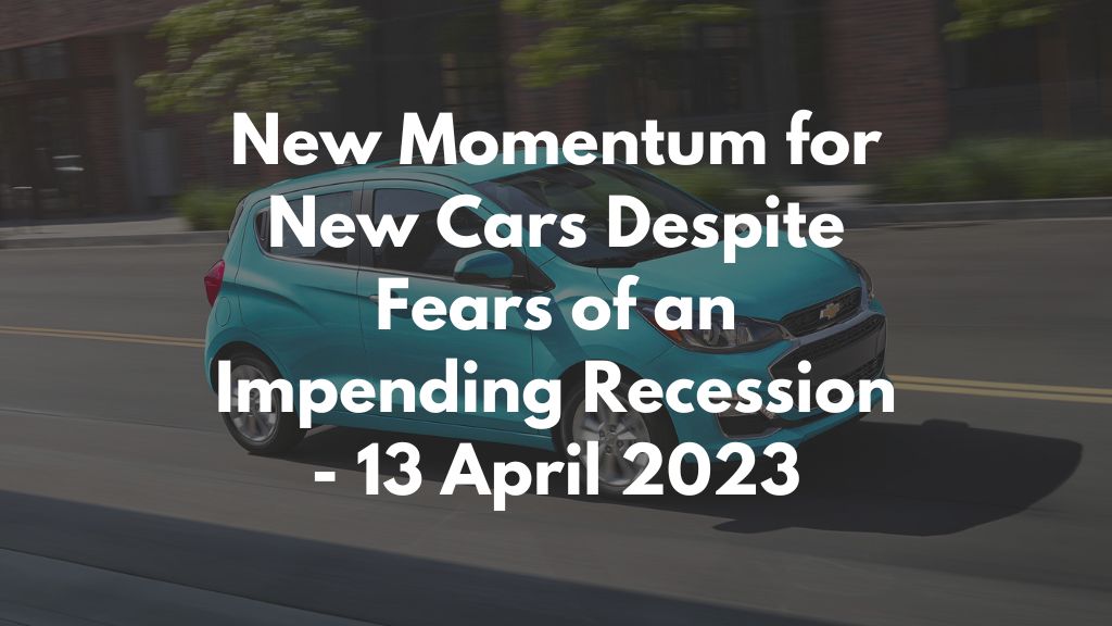 New Momentum for New Cars Despite Fears of an Impending Recession - 13 April 2023