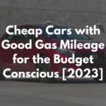 Cheap Cars with Good Gas Mileage for the Budget Conscious [2023]