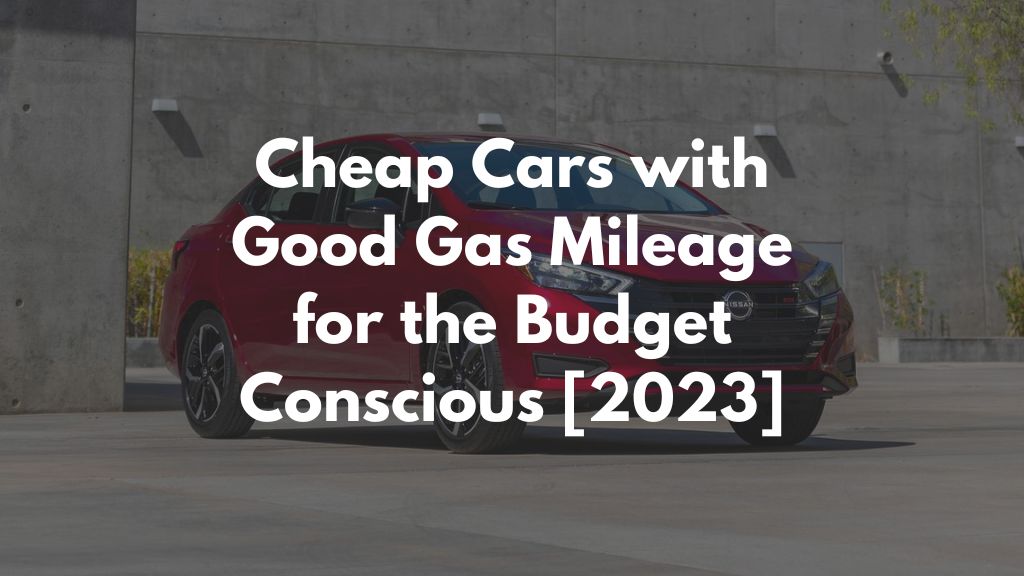 Cheap Cars with Good Gas Mileage for the Budget Conscious [2023]