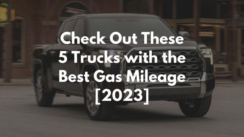 Check Out These 5 Trucks with the Best Gas Mileage [2023]