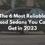 The 6 Most Reliable Used Sedans You Can Get in 2023