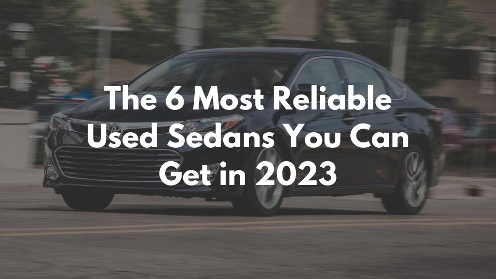 The 6 Most Reliable Used Sedans You Can Get in 2023