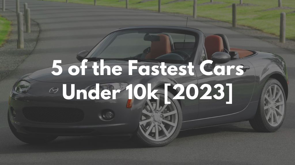 5 of the Fastest Cars Under 10k [2023]