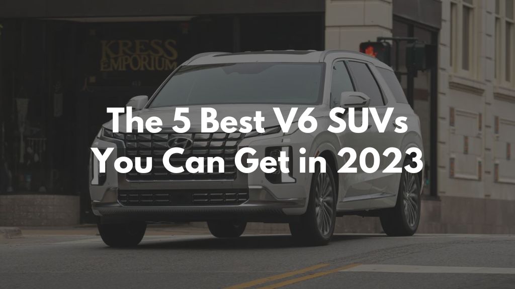 The 5 Best V6 SUVs You Can Get in 2023