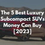 The 5 Best Luxury Subcompact SUVs Money Can Buy [2023]