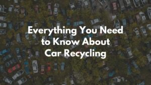 Everything You Need to Know About Car Recycling