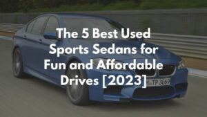 The 5 Best Used Sports Sedans for Fun and Affordable Drives [2023]