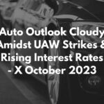 Auto Outlook Cloudy Amidst UAW Strikes & Rising Interest Rates - 12 October 2023