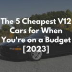 The 5 Cheapest V12 Cars for When You're on a Budget [2023]