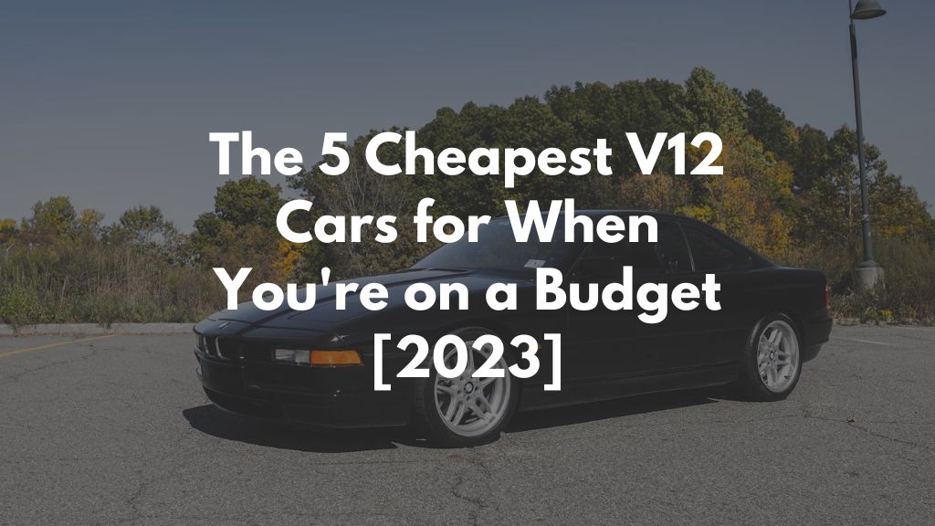 The 5 Cheapest V12 Cars for When You're on a Budget [2023]